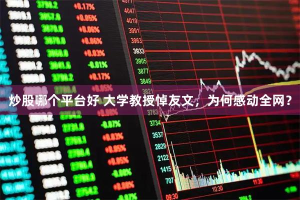炒股哪个平台好 大学教授悼友文，为何感动全网？