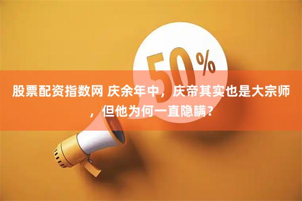 股票配资指数网 庆余年中，庆帝其实也是大宗师，但他为何一直隐瞒？